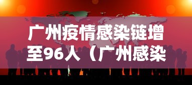 广州疫情感染链增至96人（广州感染者持续增多）