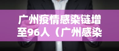 广州疫情感染链增至96人(广州感染者持续增多) 广州疫情感染链增至96人(广州感染者持续增多)