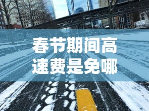 春节期间高速费是免哪几天2024:春节期间高速免费? 春节期间高速费是免哪几天2024:春节期间高速免费?