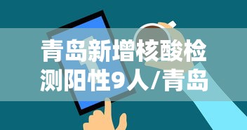 青岛新增核酸检测阳性9人/青岛发现新增阳性感染