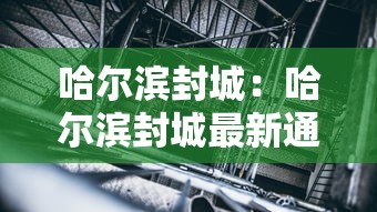 哈尔滨封城:哈尔滨封城最新通告 哈尔滨封城:哈尔滨封城最新通告