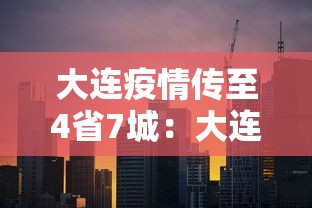 大连疫情传至4省7城:大连疫情传播链扩至4省7市 大连疫情传至4省7城:大连疫情传播链扩至4省7市