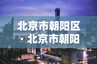 北京市朝阳区 · 北京市朝阳区地图