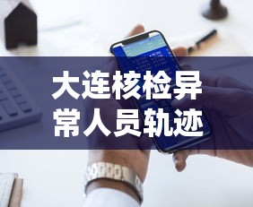 大连核检异常人员轨迹公布 · 大连核酸检测情况
