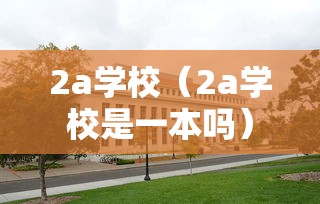 2a学校（2a学校是一本吗）