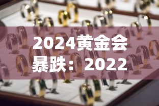 2024黄金会暴跌：2022年黄金还会降价吗