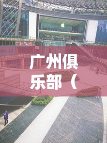 广州俱乐部（广州俱乐部官网首页）