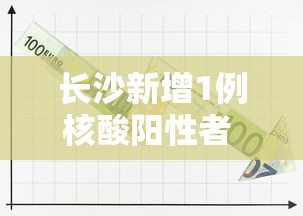 长沙新增1例核酸阳性者 · 长沙新增1例阳性人员