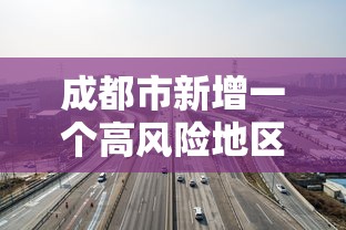 成都市新增一个高风险地区/成都高风险中风险地区名单最新 成都市新增一个高风险地区/成都高风险中风险地区名单最新