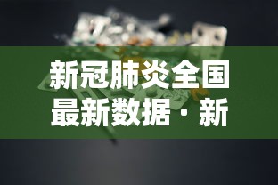 新冠肺炎全国最新数据 · 新冠肺炎最新数据情况全国
