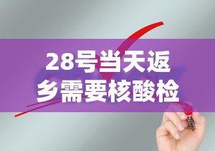 28号当天返乡需要核酸检测吗（28号当天回家要做核酸检测吗）