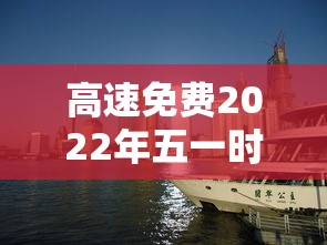 高速免费2022年五一时间(2021高速路免费时间规定五一) 高速免费2022年五一时间(2021高速路免费时间规定五一)