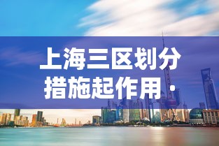 上海三区划分措施起作用 · 上海三区一堡什么意思 上海三区划分措施起作用 · 上海三区一堡什么意思