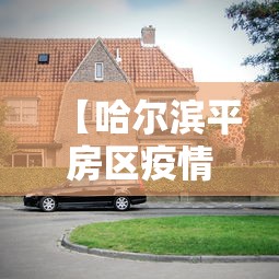 【哈尔滨平房区疫情 → 哈尔滨平房区疫情最新情况】 【哈尔滨平房区疫情 → 哈尔滨平房区疫情最新情况】