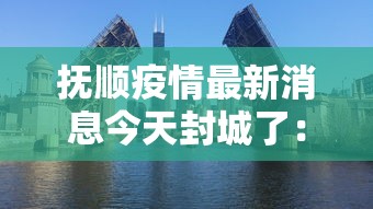 抚顺疫情最新消息今天封城了：抚顺疫情近期公告