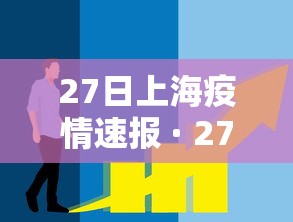 27日上海疫情速报 · 27日上海疫情速报视频 27日上海疫情速报 · 27日上海疫情速报视频