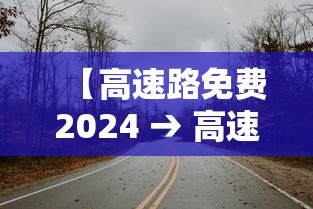 【高速路免费2024 → 高速路免费2026端午节免费吗】