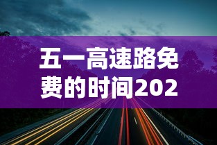 五一高速路免费的时间2024