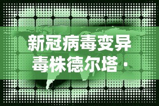 新冠病毒变异毒株德尔塔 · 德尔塔变异病毒株新特点是什么 新冠病毒变异毒株德尔塔 · 德尔塔变异病毒株新特点是什么
