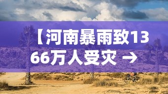 【河南暴雨致1366万人受灾 → 河南暴雨伤亡】