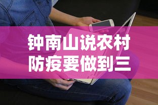 钟南山说农村防疫要做到三点（钟南山说农村防疫要做到三点是哪三点）