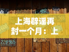 上海辟谣再封一个月：上海辟谣新冠流行了吗