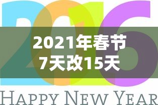 2021年春节7天改15天 2021年春节7天改15天