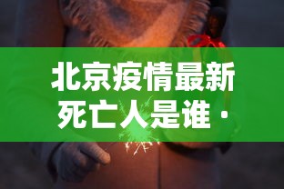 北京疫情最新死亡人是谁 · 北京疫情真实情况 北京疫情最新死亡人是谁 · 北京疫情真实情况