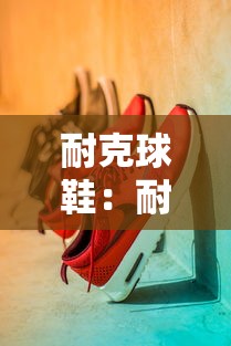 耐克球鞋：耐克球鞋推荐