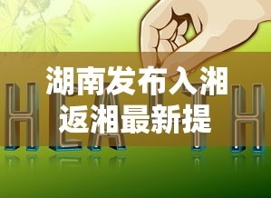 湖南发布入湘返湘最新提示（湖南发布入湘返湘最新提示公告）