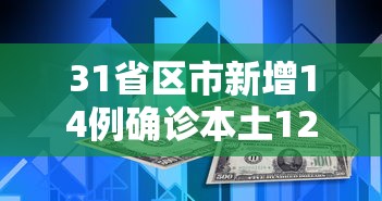 31省区市新增14例确诊本土12例：31省区市新增5例本土确诊