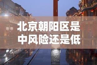 北京朝阳区是中风险还是低风险 北京朝阳区是中风险还是低风险