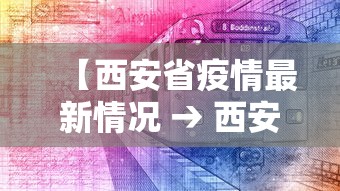 【西安省疫情最新情况 → 西安市新冠的最新情况】