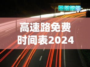 高速路免费时间表2024（高速路免费时间表2024最新）