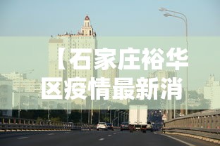 【石家庄裕华区疫情最新消息 → 石家庄裕华区发生什么事件】
