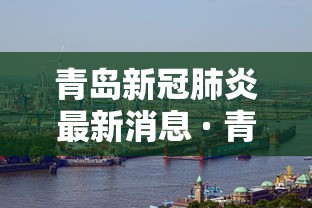 青岛新冠肺炎最新消息 · 青岛新冠疫情最新消息