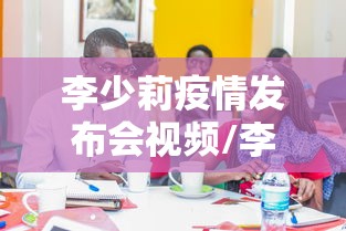 李少莉疫情发布会视频/李少莉的最新消息