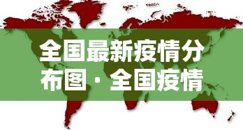 全国最新疫情分布图 · 全国疫情最新地区