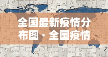 全国最新疫情分布图 · 全国疫情最新地区