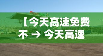 【今天高速免费不 → 今天高速免费不1231号高速免费吗】