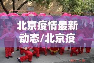 北京疫情最新动态/北京疫情最新情况最新消息今天