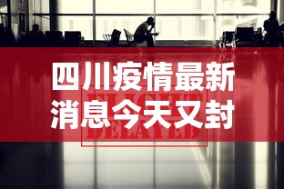 四川疫情最新消息今天又封了 · 四川最新情况