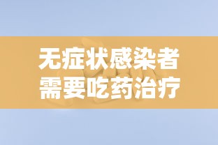 无症状感染者需要吃药治疗吗：无症状感染者会自愈吗