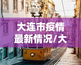大连市疫情最新情况/大连市政府最新消息