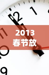 2013春节放假安排时间表 · 2013年春节放假