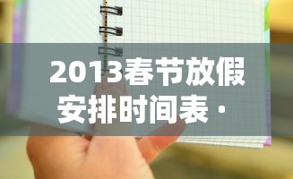 2013春节放假安排时间表 · 2013年春节放假 2013春节放假安排时间表 · 2013年春节放假