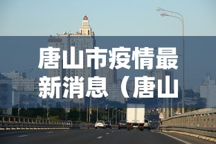 唐山市疫情最新消息（唐山市最新行政要闻）