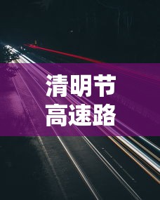 清明节高速路免费吗2024