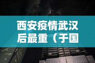 西安疫情武汉后最重（于国泳主任医师简介）
