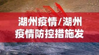 湖州疫情/湖州疫情防控措施发布